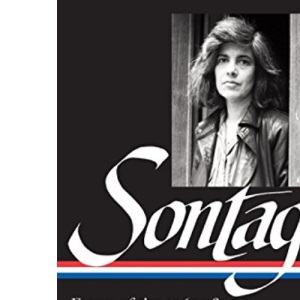 Susan Sontag: Essays of the 1960s & 70s (LOA #246): Against Interpretation / Styles of Radical Will / On Photography / Illness as Metaphor / ... (Library of America Susan Sontag Edition)