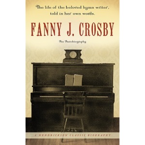 FANNY J CROSBY  THE LIFE OF THE BELOVED (Hendrickson Biographies)