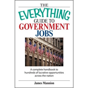 The Everything Guide to Government Jobs: A Complete Handbook To Hundreds Of Lucrative Opportunities Across The Nation (Everything (School & ... Careers)) (Everything (School & Careers))