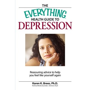The Everything Health Guide to Depression: Reassuring Advice to Help You Feel Like Yourself Again (Everything)