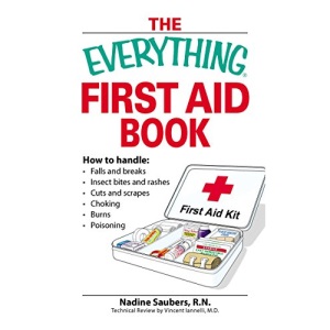 The Everything First Aid Book: How to Handle: Falls and Breaks, Insect Bites and Rashes, Cuts and Scrapes, Choking, Burns and Poisoning