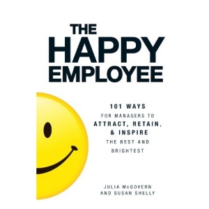 The Happy Employee Happy Employee: 101 Ways for Managers to Attract, Retain, and Inspire the Best and Brightest