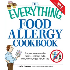 The Everything Food Allergy Cookbook Everything Food Allergy Cookbook: Prepare Easy-To-Make Meals--Without Nuts, Milk, Wheat, Eggs, Prepare Easy-To-Ma ... Without Nuts, Milk, Wheat, Eggs, Fish or Soy