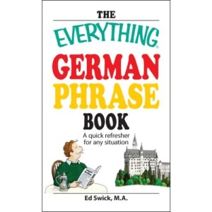 The Everything German Phrase Book Everything German Phrase Book: A Quick Refresher for Any Situation a Quick Refresher for Any Situation (Everything Series) (Everything (Language & Writing))