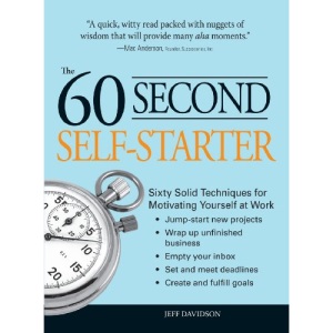 The 60 Second Self-starter: Sixty Solid Techniques for Motivating Yourself at Work