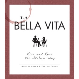La Bella Vita: Live and Love the Italian Way
