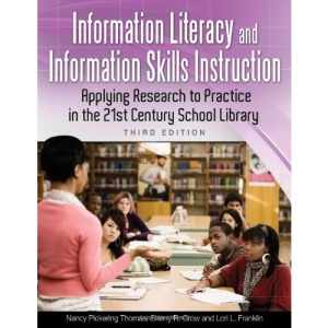 Information Literacy and Information Skills Instruction: Applying Research to Practice in the 21st Century School Library
