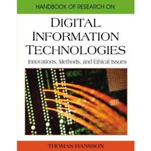 Handbook of Research on Digital Information Technologies: Innovations, Methods, and Ethical Issues