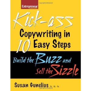 Kick-ass Copywriting in 10 Easy Steps: Build the Buzz and Sell the Sizzle (Entrepreneur Magazine)