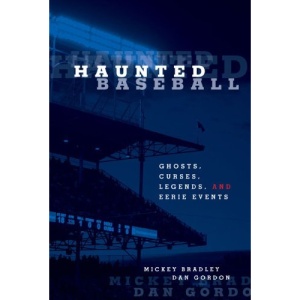 Haunted Baseball: Ghosts, Curses, Legends, and Eerie Events