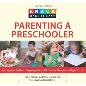 Parenting a Preschooler: A Complete Guide to Preparing Your Child for the Classroom--Ages 3 to 5 (Knack: Make It Easy (Parenting))