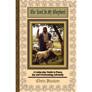 The Lord Is My Shepherd (A Latter-day Guide to Peace, Joy and Overcoming Adverity)