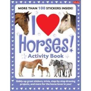 I Love Horses! Activity Book: Giddy-up Great Stickers, Trivia, Step-by-step Drawing Projects, and More for the Horse Lover in You! (I Love Activity Books)