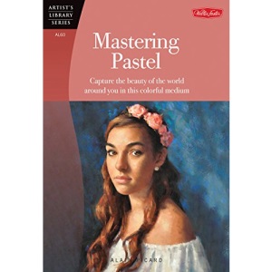 Mastering Pastel: Capture the beauty of the world around you in this colorful medium (Artist's Library)