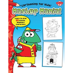 Mashup Mania: Learn to draw more than 20 laughable, loony characters (Cartooning for Kids)