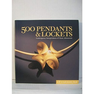 500 Pendants & Lockets: Contemporary Interpretations of Classic Adornments (500 Series)
