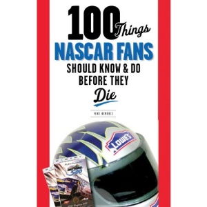 100 Things NASCAR Fans Should Know & Do Before They Die (100 Things...Fans Should Know)