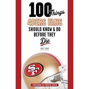 100 Things 49ers Fans Should Know & Do Before They Die (100 Things... Fans Should Know & Do Before They Die)