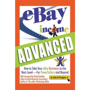 Ebay Income Advanced: How to Take Your Ebay Business to the Next Level - For Powersellers and Beyond