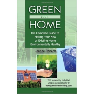 Green Your Home: The Complete Guide to Making Your New or Existing Home Environmentally Healthy