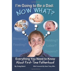 I'm Going to Be a Dad: Now What?: Everything You Need to Know about First-Time Fatherhood