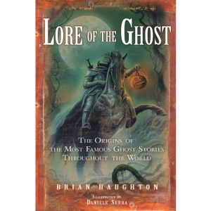 Lore of the Ghost: The Origins of the Most Famous Ghost Stories Throughout the World