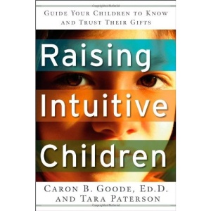 Raising Intuitive Children: Guide Your Children to Know and Trust Their Gifts.