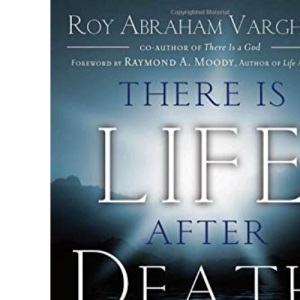 There Is Life After Death: Compelling Reports from Those Who Have Glimpsed the Afterlife