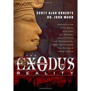 Exodus Reality: Unearthing the Real History of Moses, Identifying the Pharaohs, and Examining the Exodus from Egypt