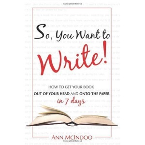 So, You Want to Write!: How to Get Your Book Out of Your Head and Onto the Paper in 7 Days
