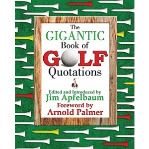 The Gigantic Book of Golf Quotations: Thousands of Notable Quotables from Tommy Armour to Fuzzy Zoeller