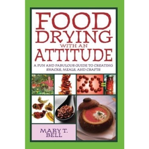 Food Drying with an Attitude: A Fun and Fabulous Guide to Creating Snacks, Meals, and Crafts