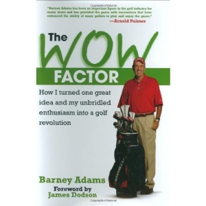 The Wow Factor: How I Turned One Great Idea and My Unbridled Enthusiasm Into a Golf Revolution