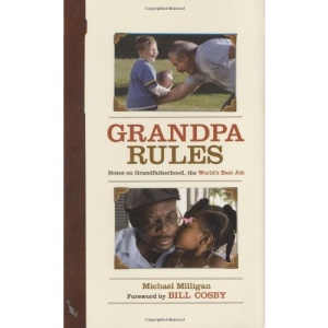 Grandpa Rules: Notes on Grandfatherhood, the World's Best Job: Notes on the World's Greatest Job