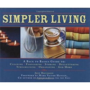 Simpler Living: A Back to Basics Guide to Cleaning, Furnishing, Storing, Decluttering, Streamlining, Organizing, and More