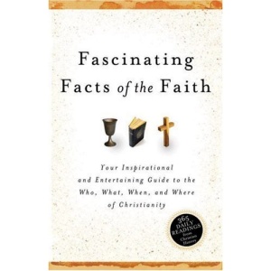 Fascinating Facts of the Faith: Your Inspirational and Entertaining Guide to the Who, What, When, and Where of Christianity