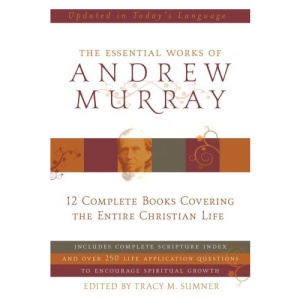 The Essential Works of Andrew Murray: 12 Complete Books Covering the Entire Christian Life
