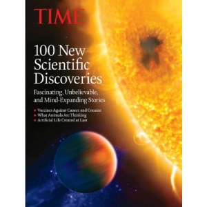 Time 100 New Scientific Discoveries: Fascinating, Unbelievable, and Mind-Expanding Stories