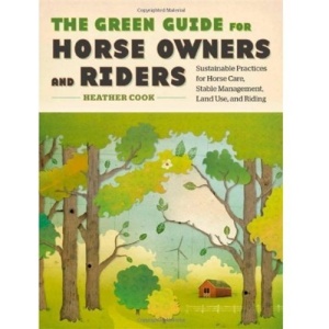 The Green Guide for Horse Owners and Riders: Sustainable Practices for Horse Care, Stable Management, Land Use, and Riding