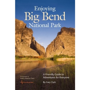 Enjoying Big Bend National Park: A Friendly Guide to Adventures for Everyone (W.L. Moody, Jr. Natural History Series)
