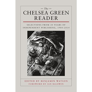 The Chelsea Green Reader: Selections from 30 Years of Independent Publishing, 1984-2014