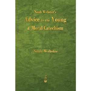 Noah Webster's Advice to the Young and Moral Catechism