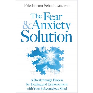 The Fear and Anxiety Solution: A Breakthrough Process for Healing and Empowerment with Your Subconscious Mind