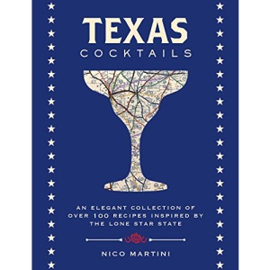 Texas Cocktails: An Elegant Collection of More Than 100 Recipes Inspired by the Lone Star State (City Cocktails)