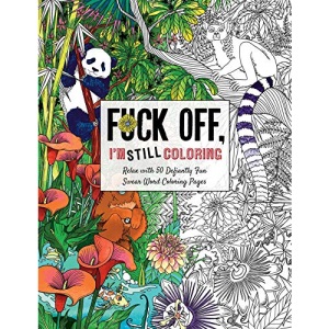 Fuck Off I'm Still Coloring: Relax with 50 Defiantly Fun Swear Word Coloring Pages (Fuck Off I'm Coloring)