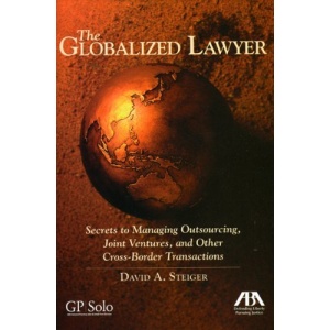 The Globalized Lawyer: Secrets to Managing Outsourcing, Joint Ventures, and Other Cross-border Transactions