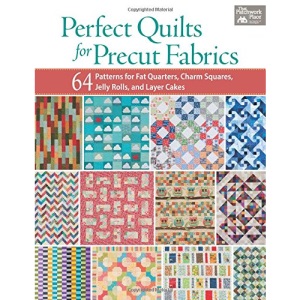 Perfect Quilts for Precut Fabrics: 64 Patterns for Fat Quarters, Charm Squares, Jelly Rolls, and Layer Cakes