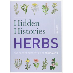Hidden Histories: Herbs: The Secret Properties of 150 Plants