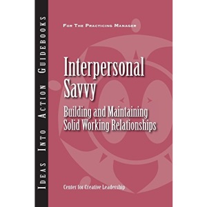 Interpersonal Savvy: Building and Maintaining Solid Working Relationships (J–B CCL (Center for Creative Leadership))