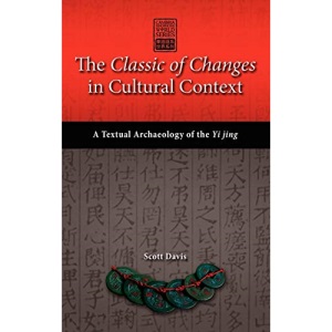The Classic of Changes in Cultural Context: A Textual Archaeology of the Yi Jing (Cambria Sinophone World)